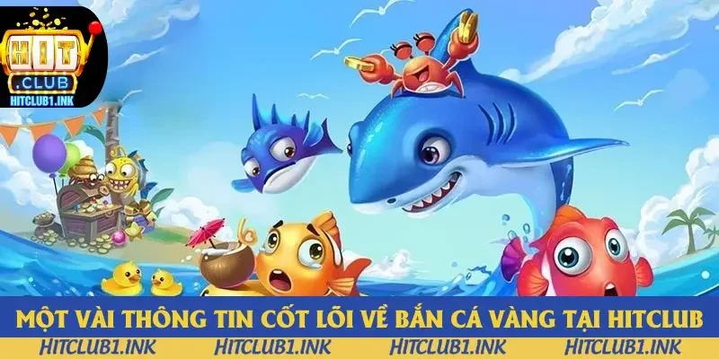 Một vài thông tin cốt lõi về bắn cá vàng tại Hitclub
