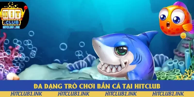 Đa dạng trò chơi bắn cá tại Hitclub Đa dạng trò chơi bắn cá tại Hitclub