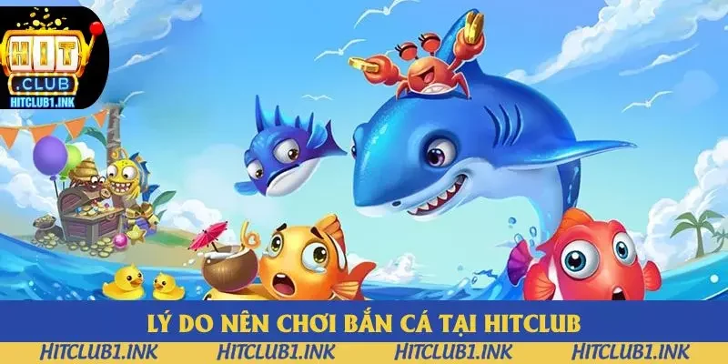 Lý do nên chơi bắn cá tại Hitclub Lý do nên chơi bắn cá tại Hitclub