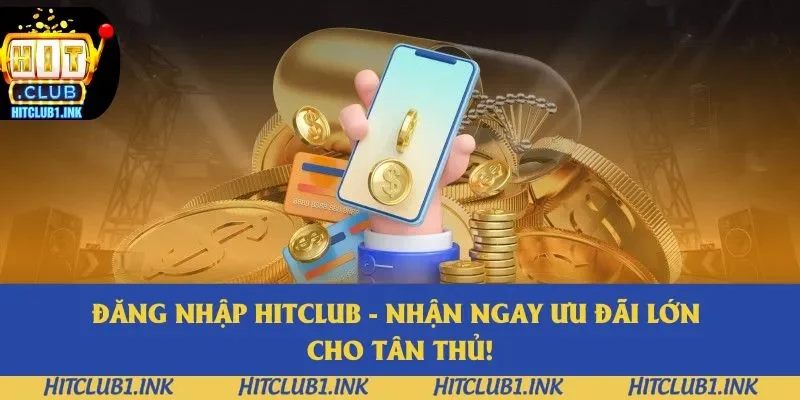 Đăng Nhập Hitclub - Nhận Ngay Ưu Đãi Lớn Cho Tân Thủ 2025