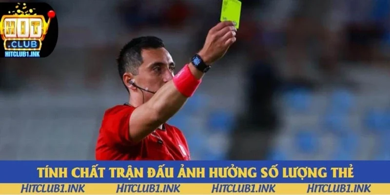 Tính chất trận đấu có ảnh hưởng lớn đến số lượng các chiếc thẻ phạt
