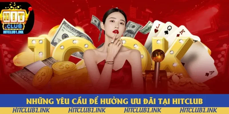 Những yêu cầu để hưởng ưu đãi tại Hitclub Những yêu cầu để hưởng ưu đãi tại Hitclub