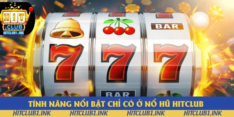 Tính năng nổi bật chỉ có ở nổ hũ Hitclub 