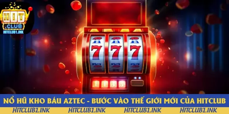 Nổ Hũ Kho Báu Aztec Hitclub - Cơ Hội Giúp Săn Xu Khủng 2025