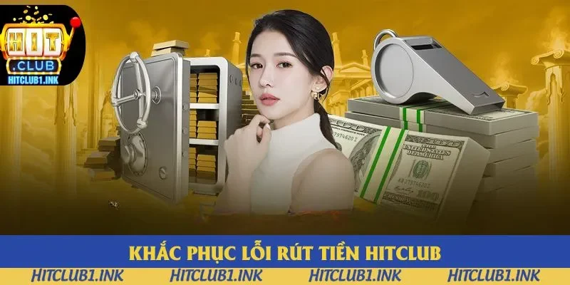 Khắc phục lỗi rút tiền Hitclub