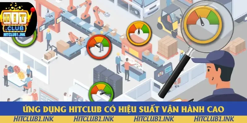 Ứng dụng Hitclub có hiệu suất vận hành cao
